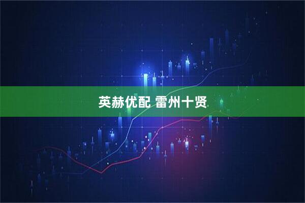 英赫优配 雷州十贤